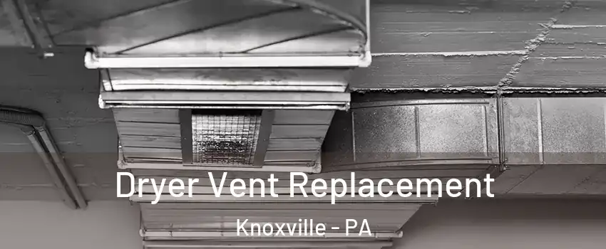 Dryer Vent Replacement Knoxville - PA