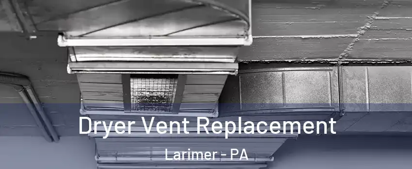 Dryer Vent Replacement Larimer - PA