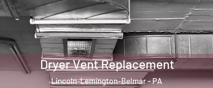 Dryer Vent Replacement Lincoln-Lemington-Belmar - PA