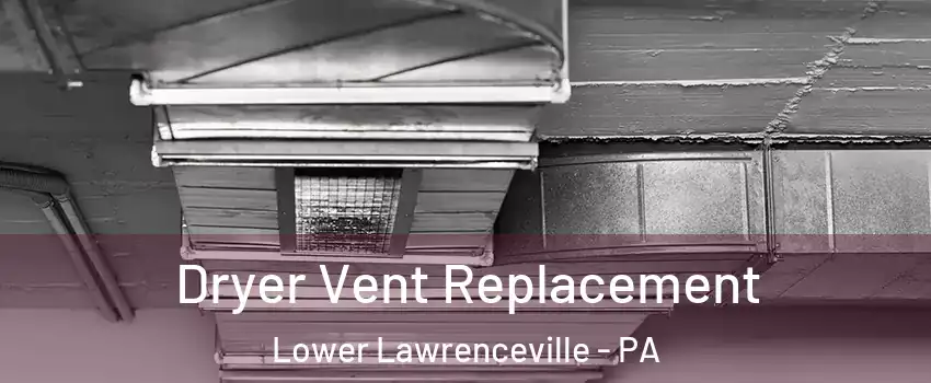 Dryer Vent Replacement Lower Lawrenceville - PA