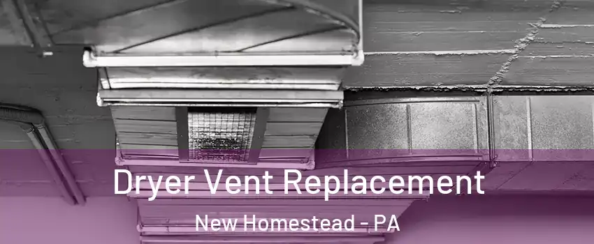 Dryer Vent Replacement New Homestead - PA