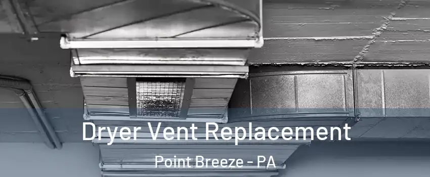 Dryer Vent Replacement Point Breeze - PA