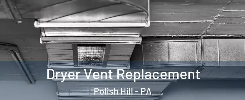 Dryer Vent Replacement Polish Hill - PA