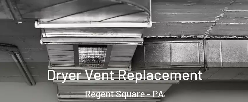 Dryer Vent Replacement Regent Square - PA
