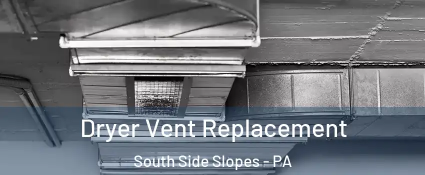 Dryer Vent Replacement South Side Slopes - PA