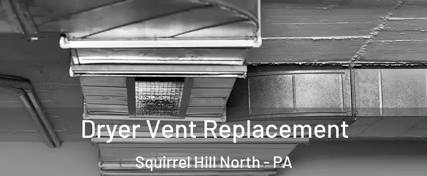 Dryer Vent Replacement Squirrel Hill North - PA