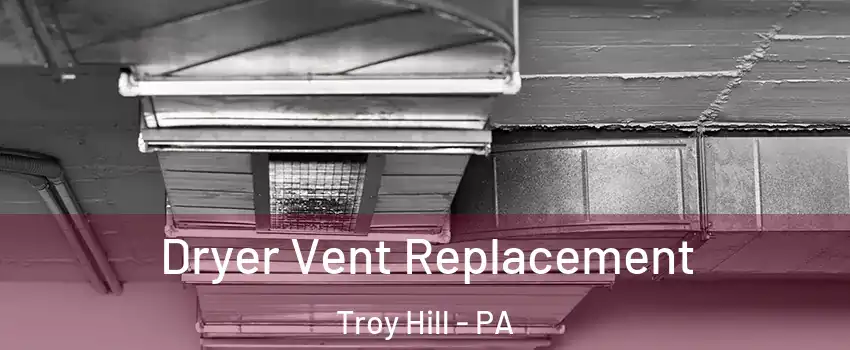 Dryer Vent Replacement Troy Hill - PA