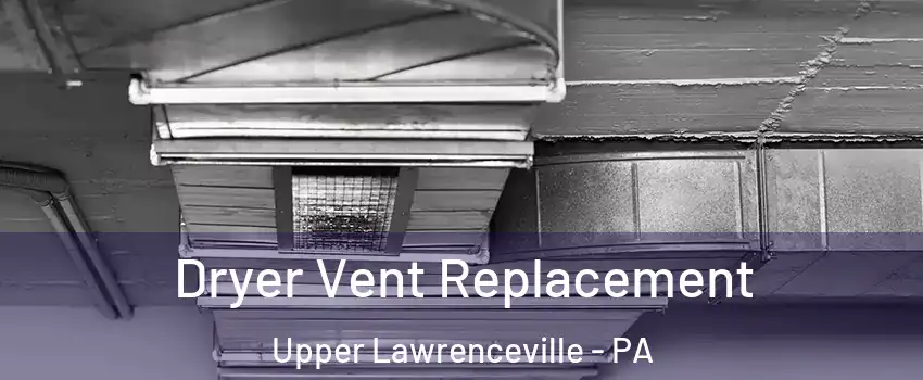 Dryer Vent Replacement Upper Lawrenceville - PA