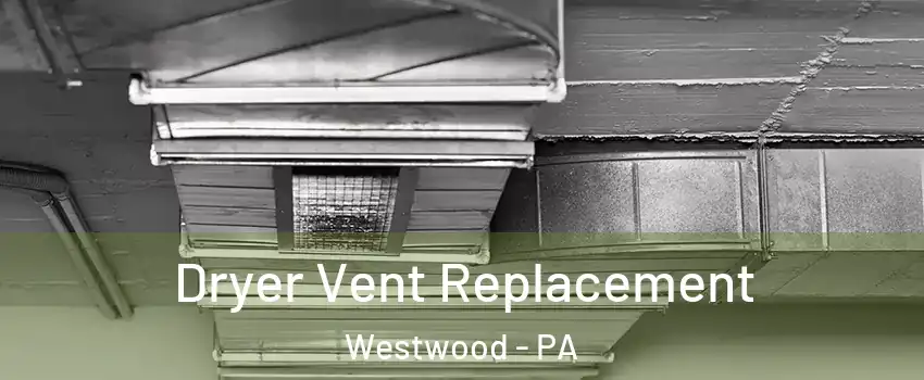 Dryer Vent Replacement Westwood - PA