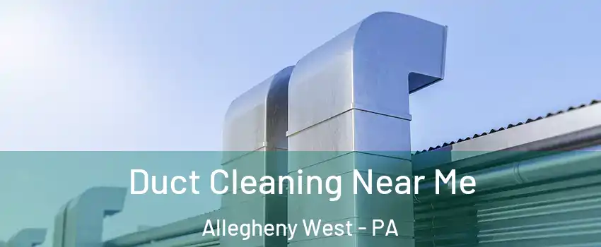 Duct Cleaning Near Me Allegheny West - PA