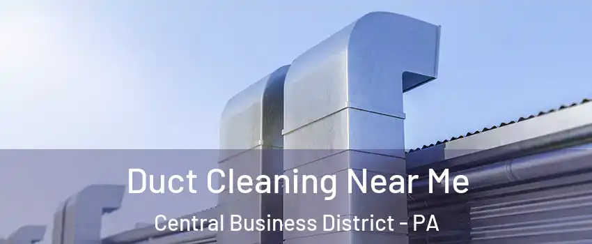 Duct Cleaning Near Me Central Business District - PA