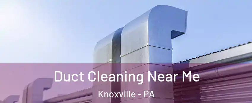 Duct Cleaning Near Me Knoxville - PA