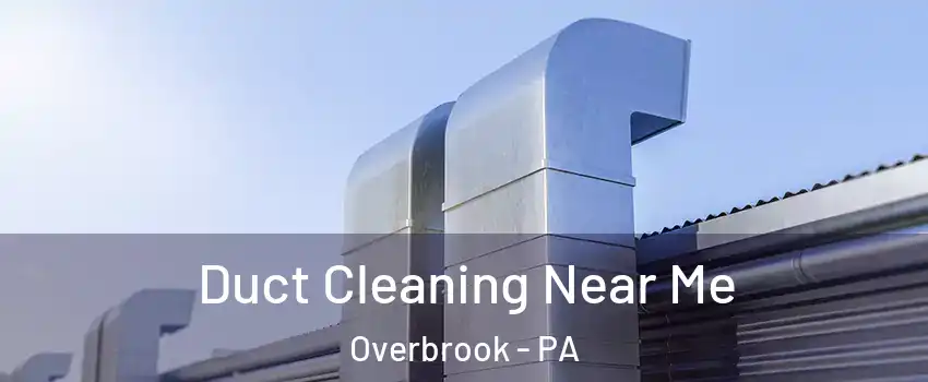 Duct Cleaning Near Me Overbrook - PA