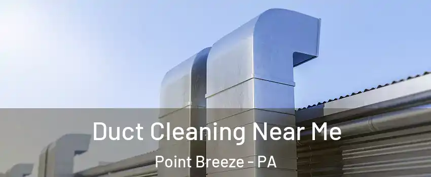 Duct Cleaning Near Me Point Breeze - PA