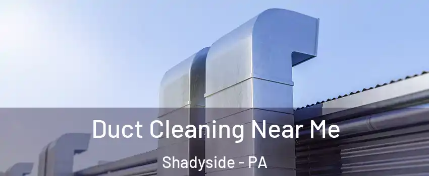 Duct Cleaning Near Me Shadyside - PA
