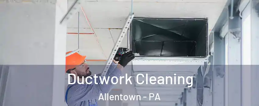 Ductwork Cleaning Allentown - PA