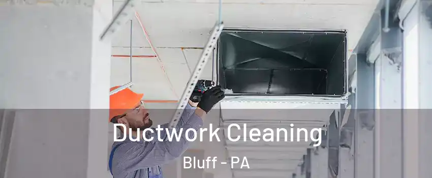 Ductwork Cleaning Bluff - PA