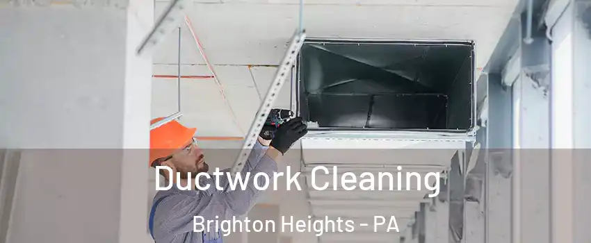 Ductwork Cleaning Brighton Heights - PA