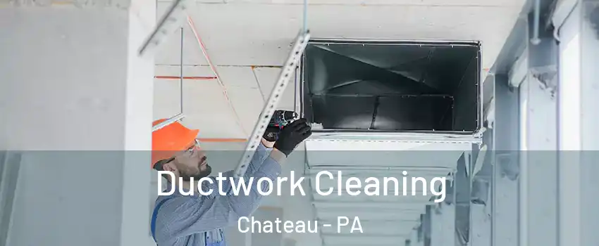 Ductwork Cleaning Chateau - PA