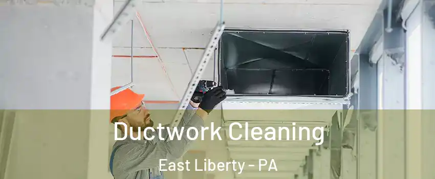Ductwork Cleaning East Liberty - PA