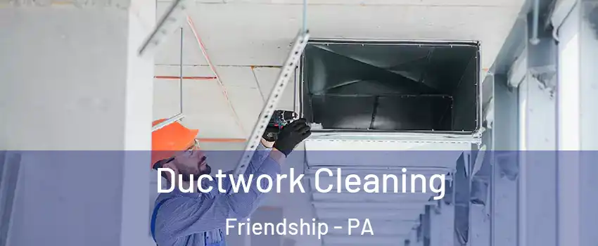 Ductwork Cleaning Friendship - PA