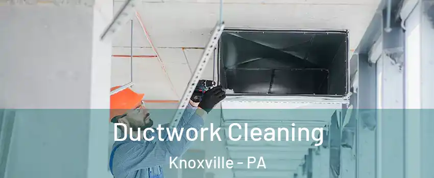 Ductwork Cleaning Knoxville - PA