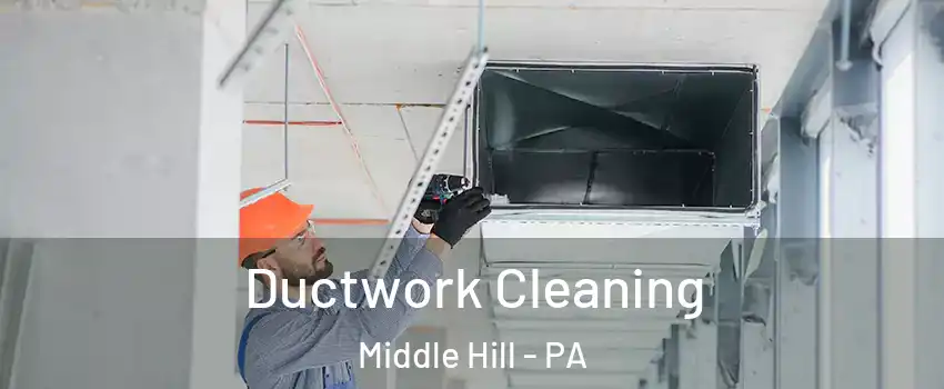 Ductwork Cleaning Middle Hill - PA