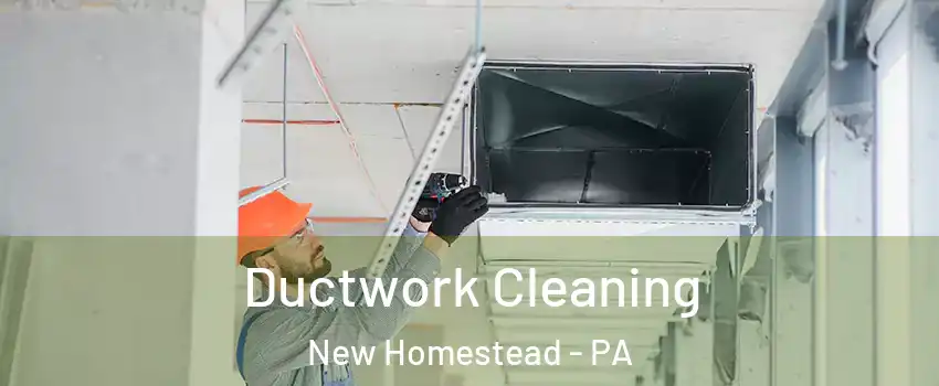 Ductwork Cleaning New Homestead - PA