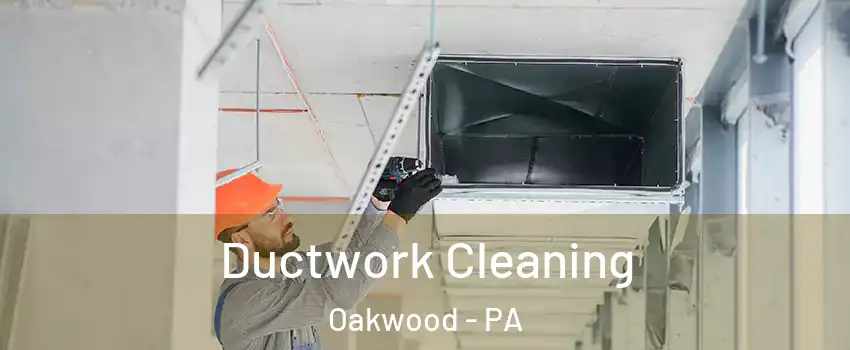 Ductwork Cleaning Oakwood - PA