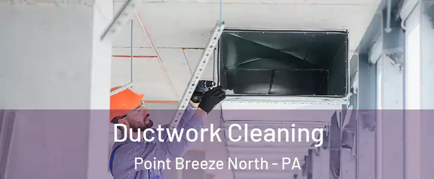 Ductwork Cleaning Point Breeze North - PA