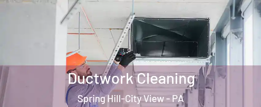 Ductwork Cleaning Spring Hill-City View - PA