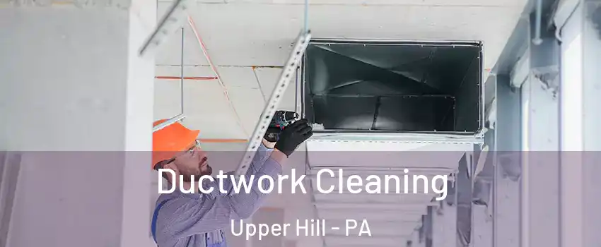 Ductwork Cleaning Upper Hill - PA