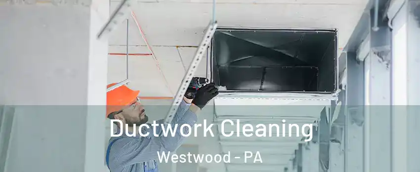 Ductwork Cleaning Westwood - PA