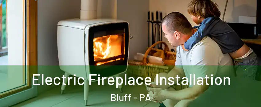 Electric Fireplace Installation Bluff - PA