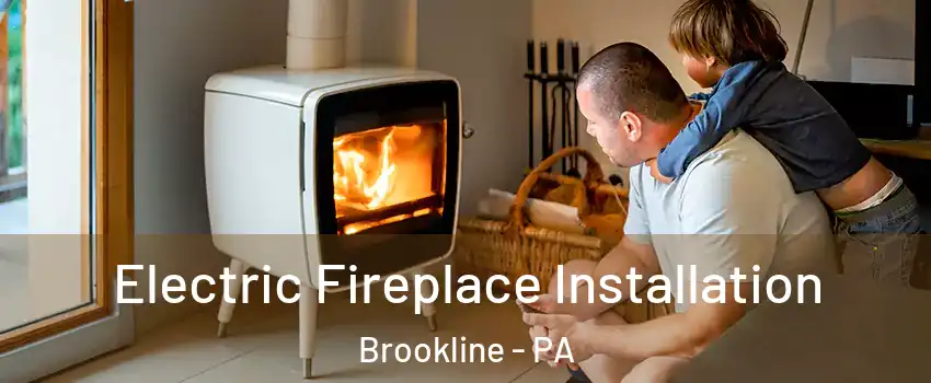 Electric Fireplace Installation Brookline - PA