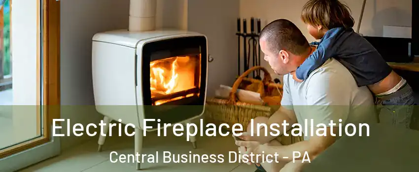 Electric Fireplace Installation Central Business District - PA