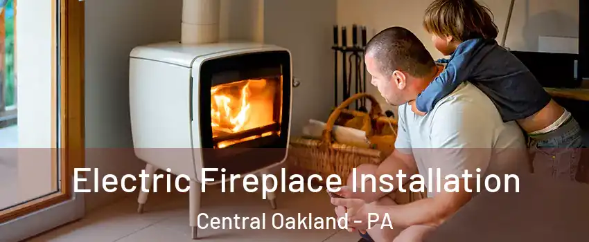 Electric Fireplace Installation Central Oakland - PA
