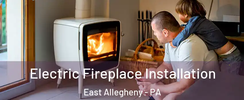 Electric Fireplace Installation East Allegheny - PA