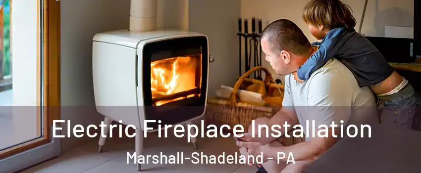 Electric Fireplace Installation Marshall-Shadeland - PA