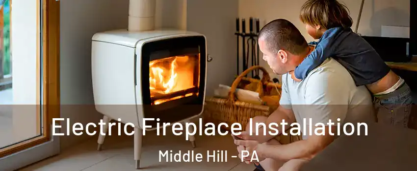 Electric Fireplace Installation Middle Hill - PA