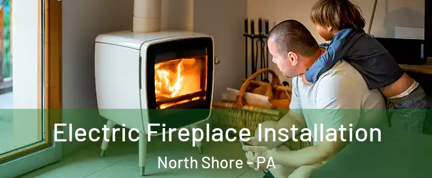 Electric Fireplace Installation North Shore - PA