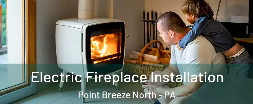 Electric Fireplace Installation Point Breeze North - PA