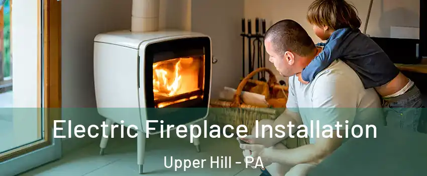 Electric Fireplace Installation Upper Hill - PA