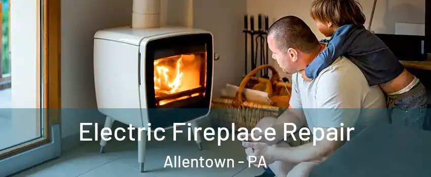 Electric Fireplace Repair Allentown - PA