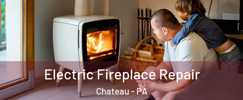 Electric Fireplace Repair Chateau - PA