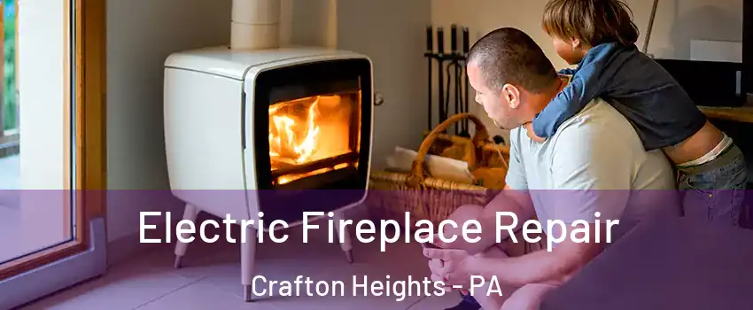 Electric Fireplace Repair Crafton Heights - PA