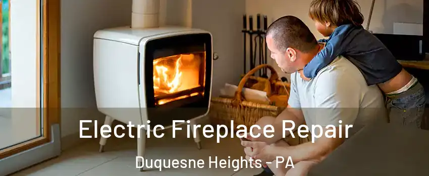 Electric Fireplace Repair Duquesne Heights - PA