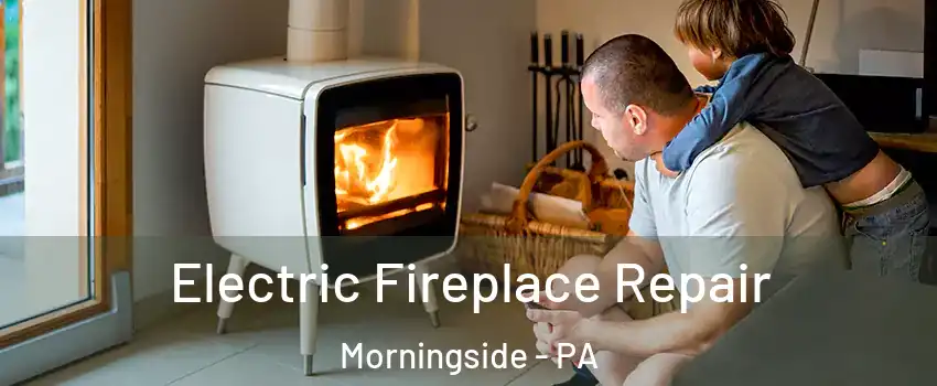 Electric Fireplace Repair Morningside - PA