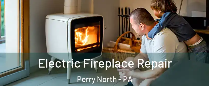 Electric Fireplace Repair Perry North - PA