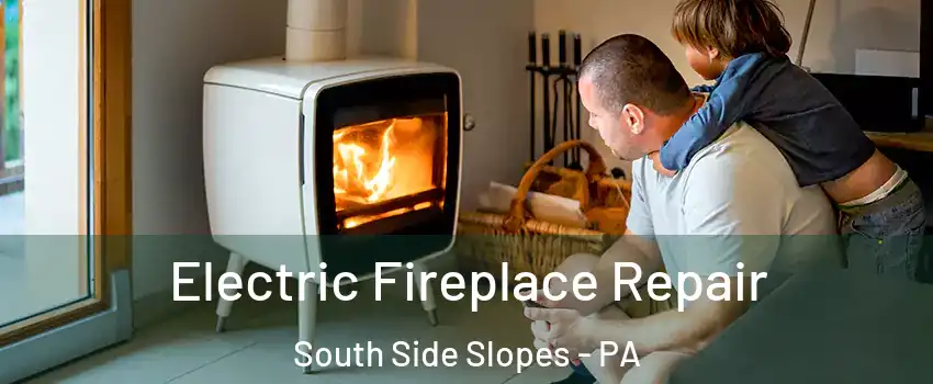 Electric Fireplace Repair South Side Slopes - PA